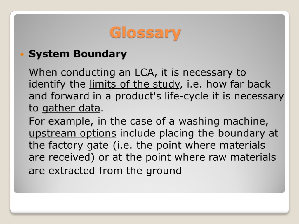 Glossary System Boundary When conducting an LCA, it is necessary to identify the limits